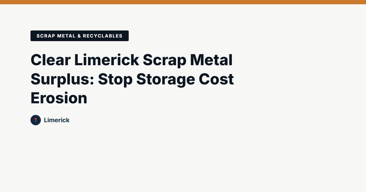 Clear Limerick Scrap Metal Surplus: Stop Storage Cost Erosion