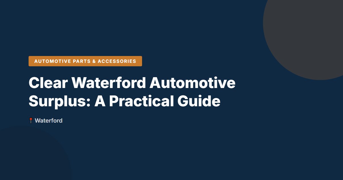 Clear Waterford Automotive Surplus: A Practical Guide
