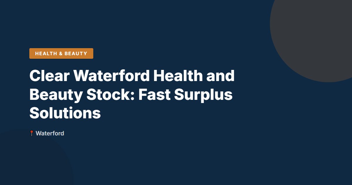 Clear Waterford Health and Beauty Stock: Fast Surplus Solutions