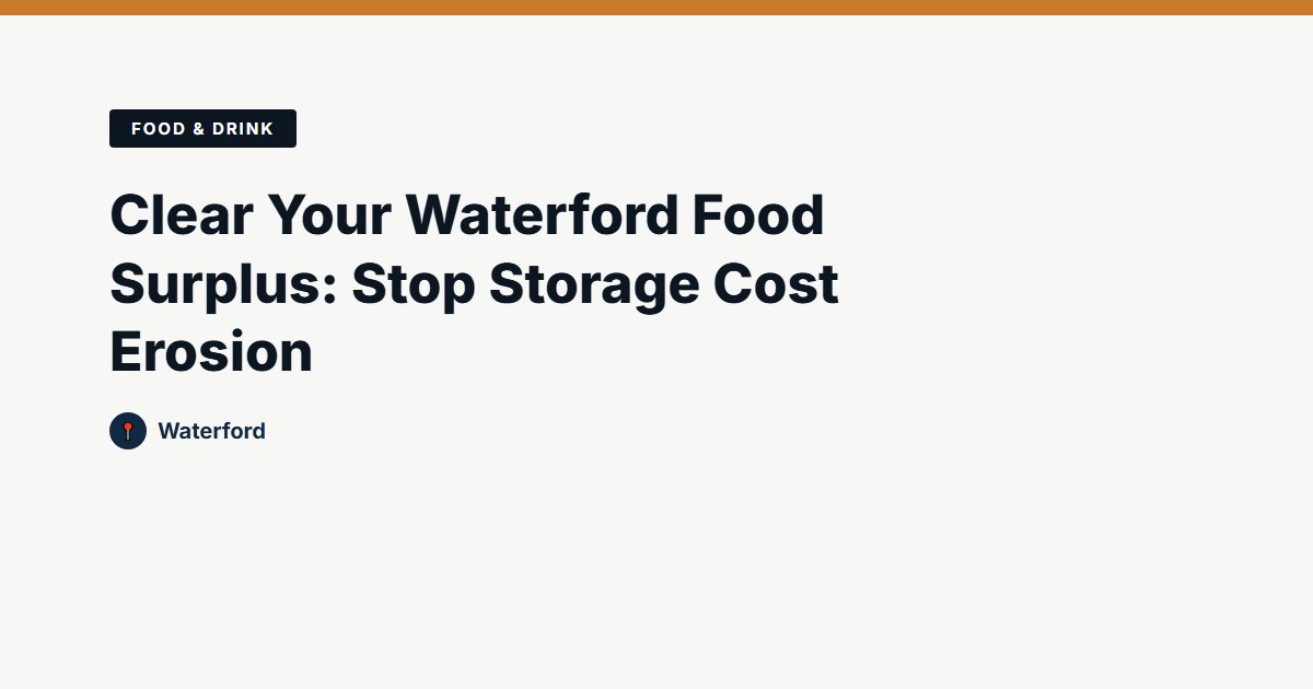 Clear Your Waterford Food Surplus: Stop Storage Cost Erosion