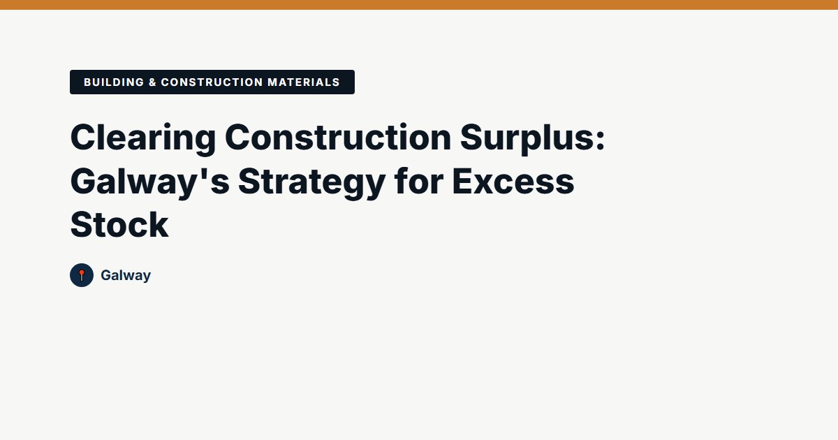 Clearing Construction Surplus: Galway's Strategy for Excess Stock