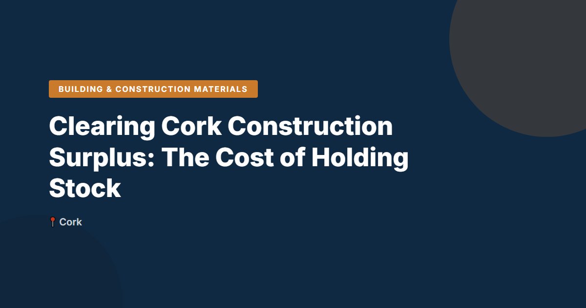 Clearing Cork Construction Surplus: The Cost of Holding Stock