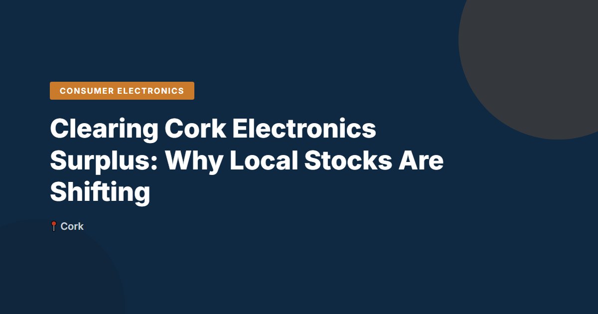 Consumer Electronics surplus stock — Cork