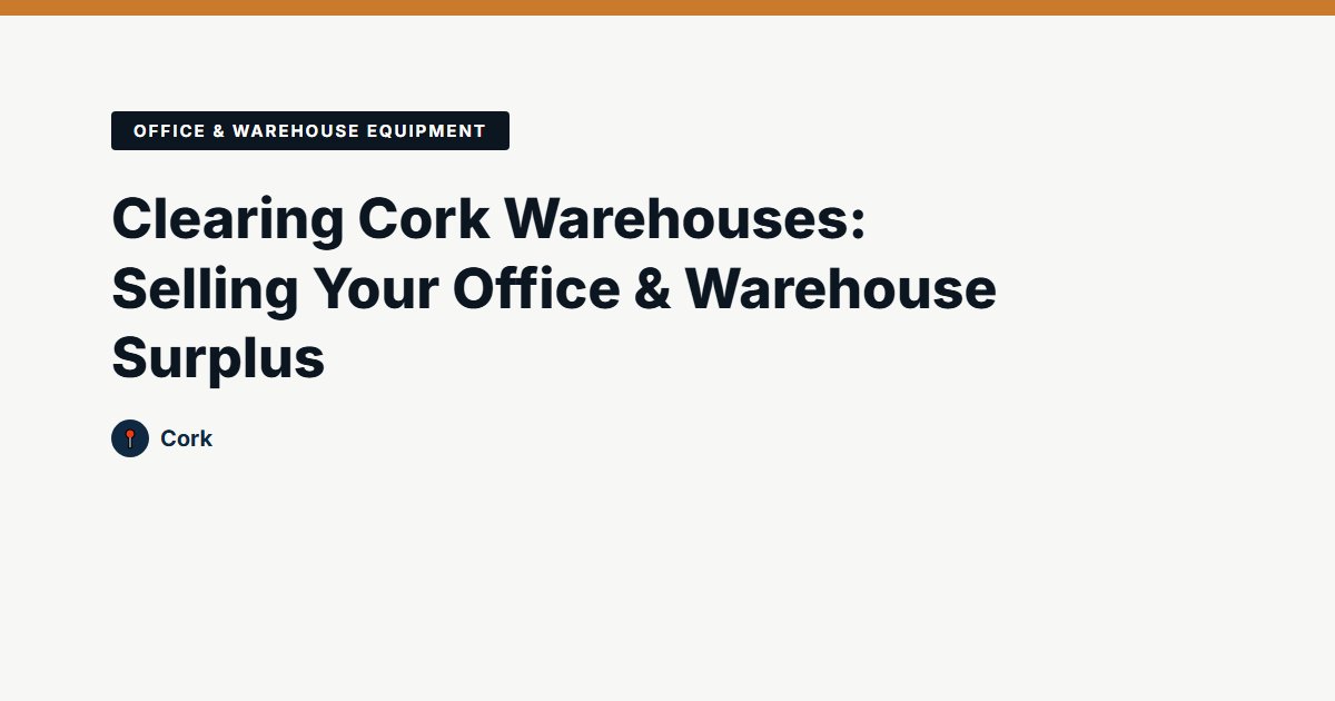 Clearing Cork Warehouses: Selling Your Office & Warehouse Surplus