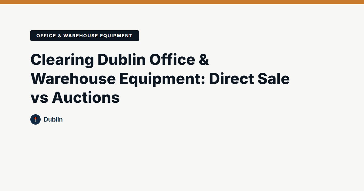 Clearing Dublin Office & Warehouse Equipment: Direct Sale vs Auctions