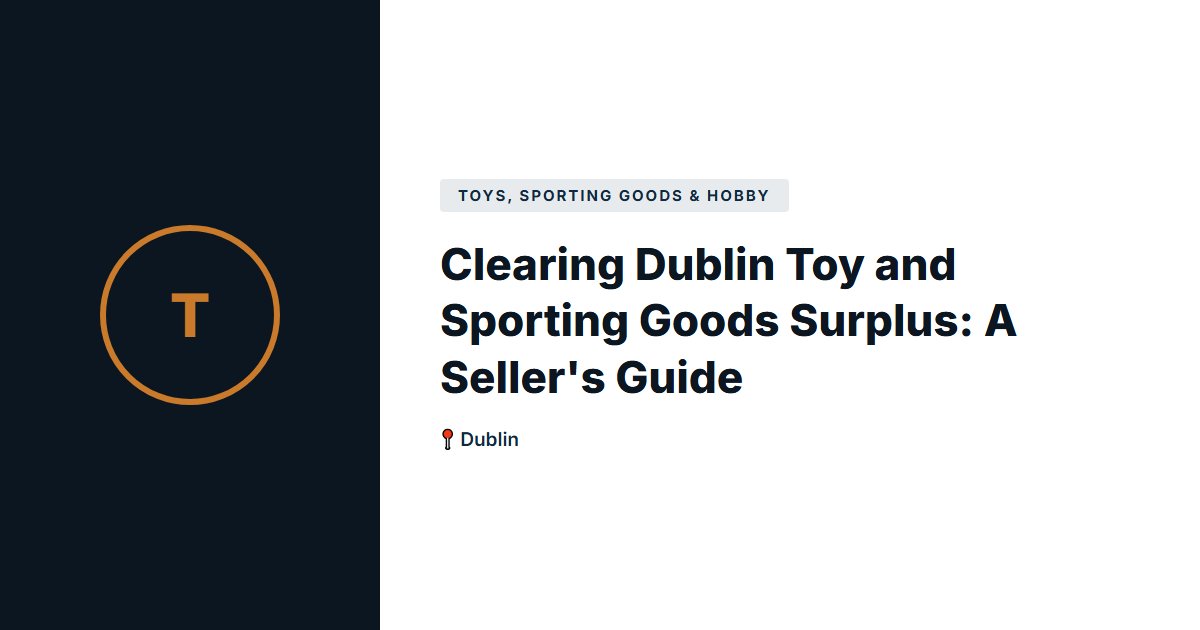 Clearing Dublin Toy and Sporting Goods Surplus: A Seller's Guide