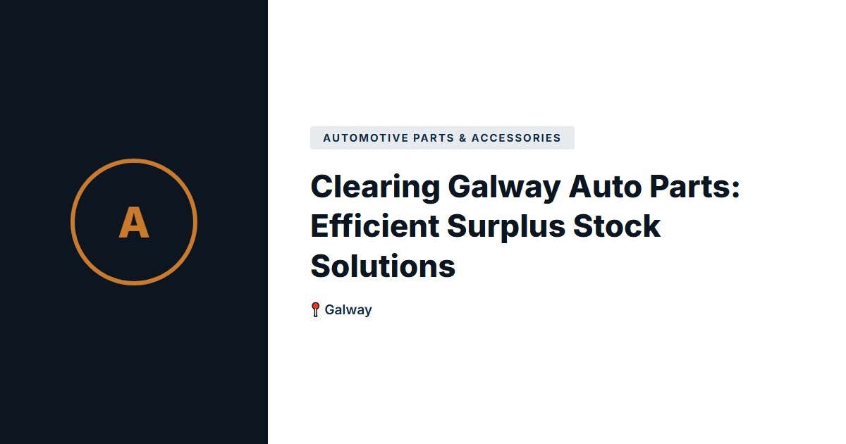 Clearing Galway Auto Parts: Efficient Surplus Stock Solutions