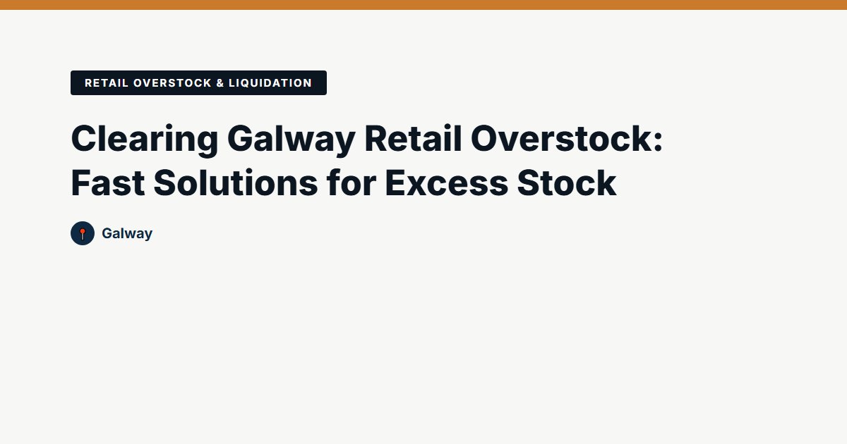 Clearing Galway Retail Overstock: Fast Solutions for Excess Stock