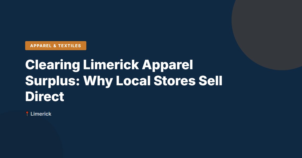 Clearing Limerick Apparel Surplus: Why Local Stores Sell Direct