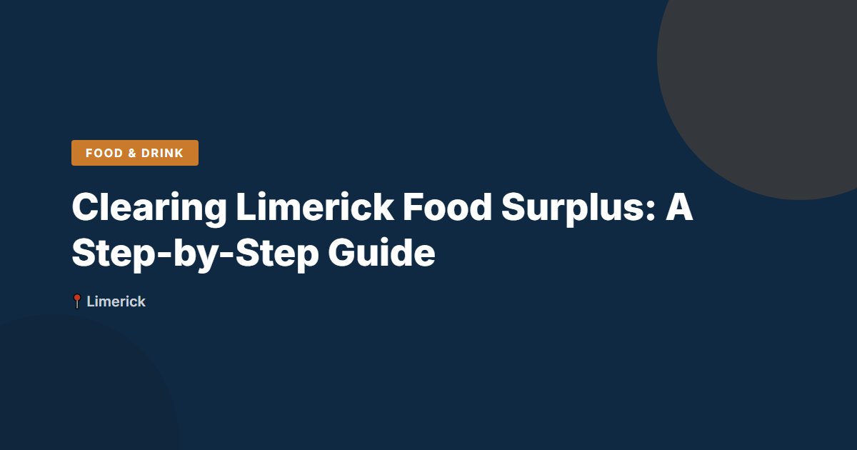 Clearing Limerick Food Surplus: A Step-by-Step Guide