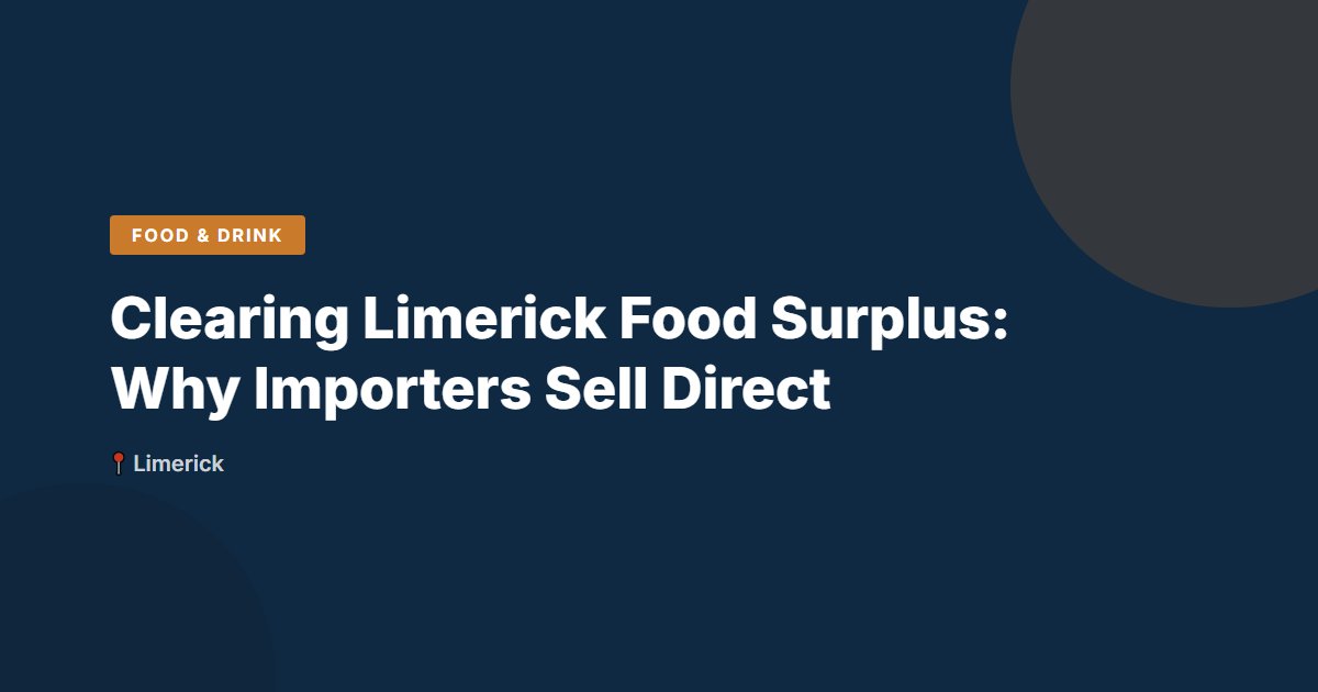 Clearing Limerick Food Surplus: Why Importers Sell Direct