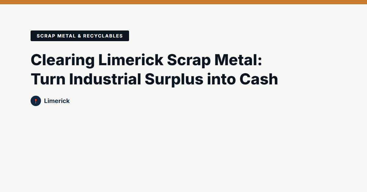 Clearing Limerick Scrap Metal: Turn Industrial Surplus into Cash
