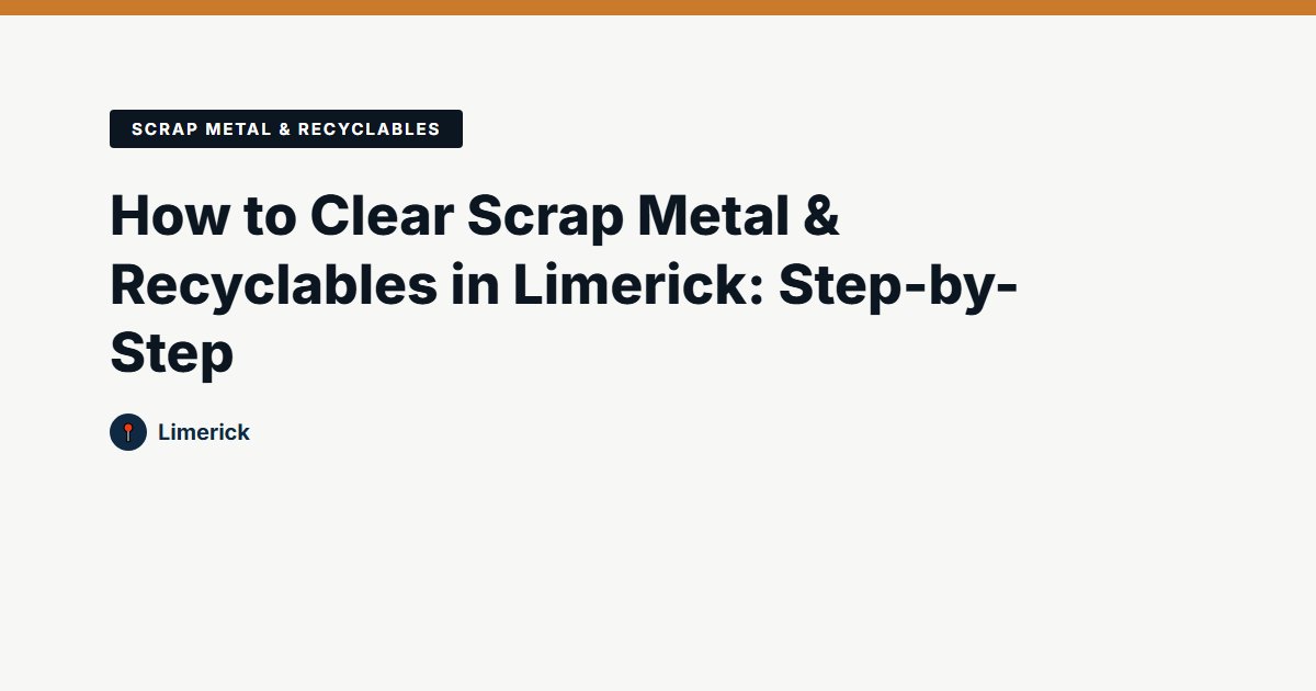 How to Clear Scrap Metal & Recyclables in Limerick: Step-by-Step