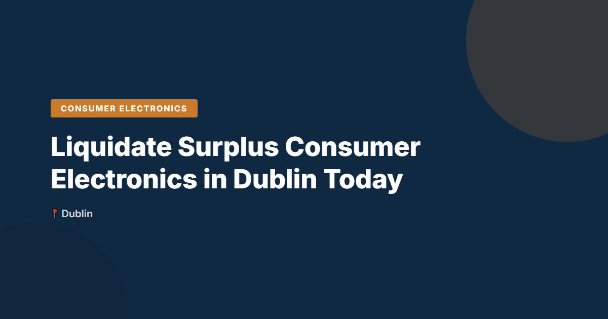 Consumer Electronics surplus stock — Dublin
