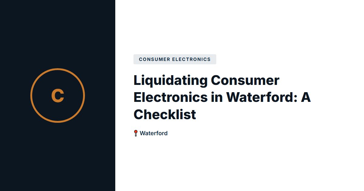 Liquidating Consumer Electronics in Waterford: A Checklist