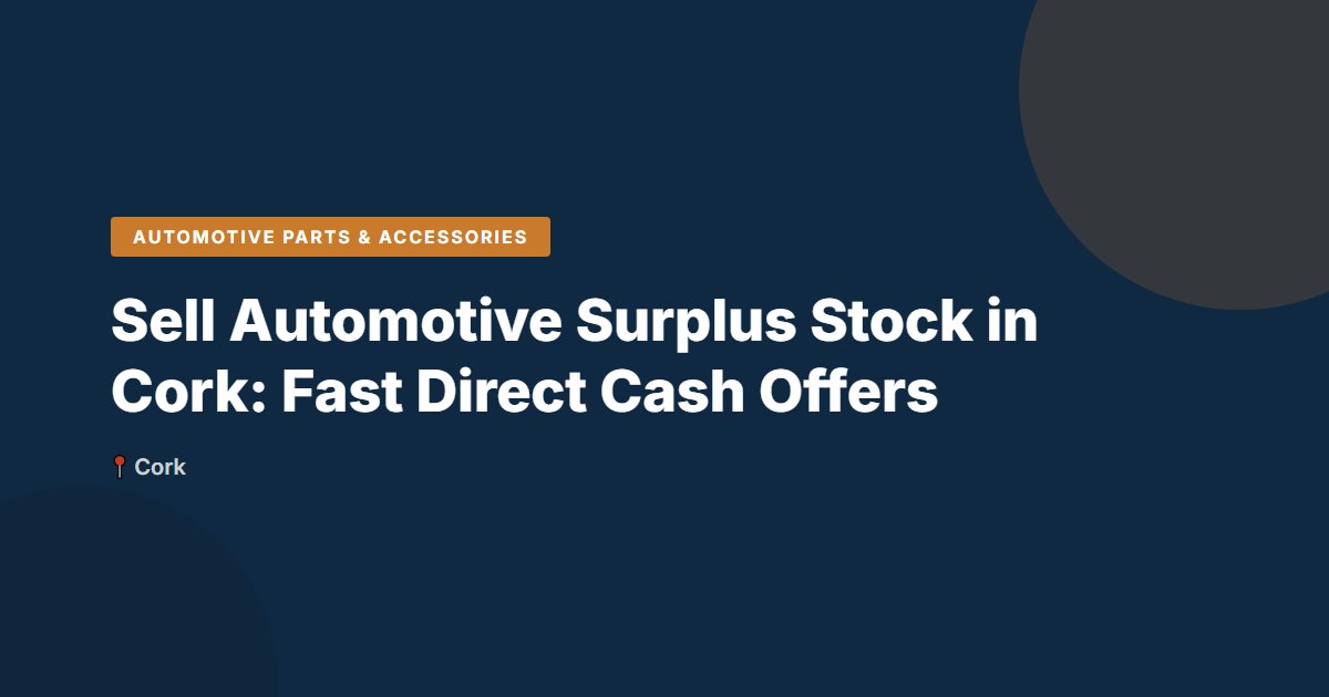 Sell Automotive Surplus Stock in Cork: Fast Direct Cash Offers