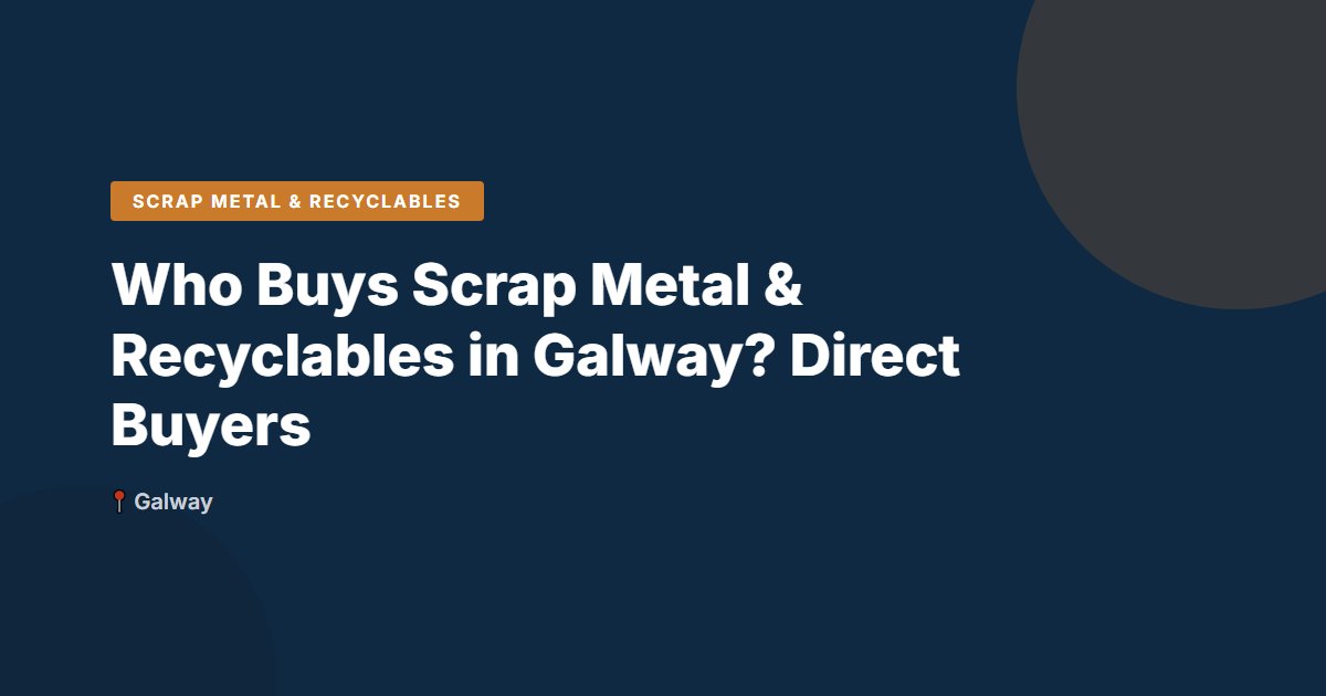Who Buys Scrap Metal & Recyclables in Galway? Direct Buyers